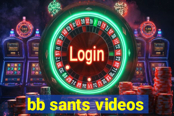 bb sants videos